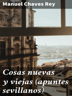 cover image of Cosas nuevas y viejas (apuntes sevillanos)